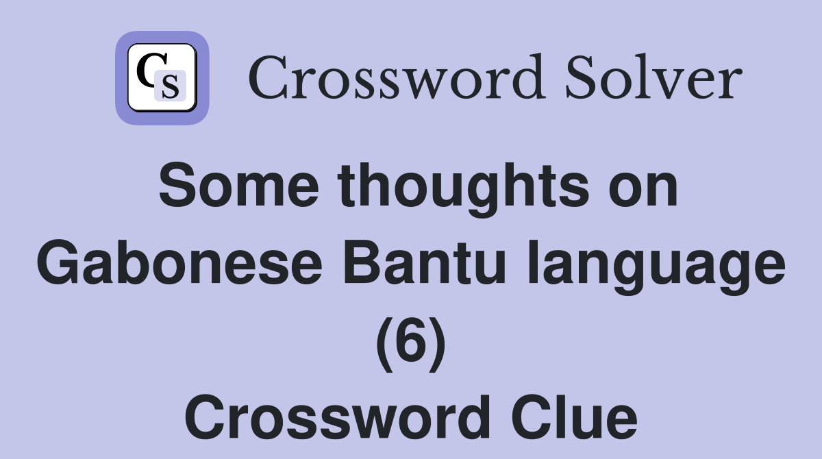 Some thoughts on Gabonese Bantu language (6) Crossword Clue