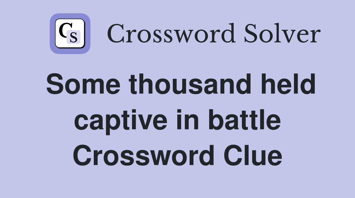 Some thousand held captive in battle Crossword Clue