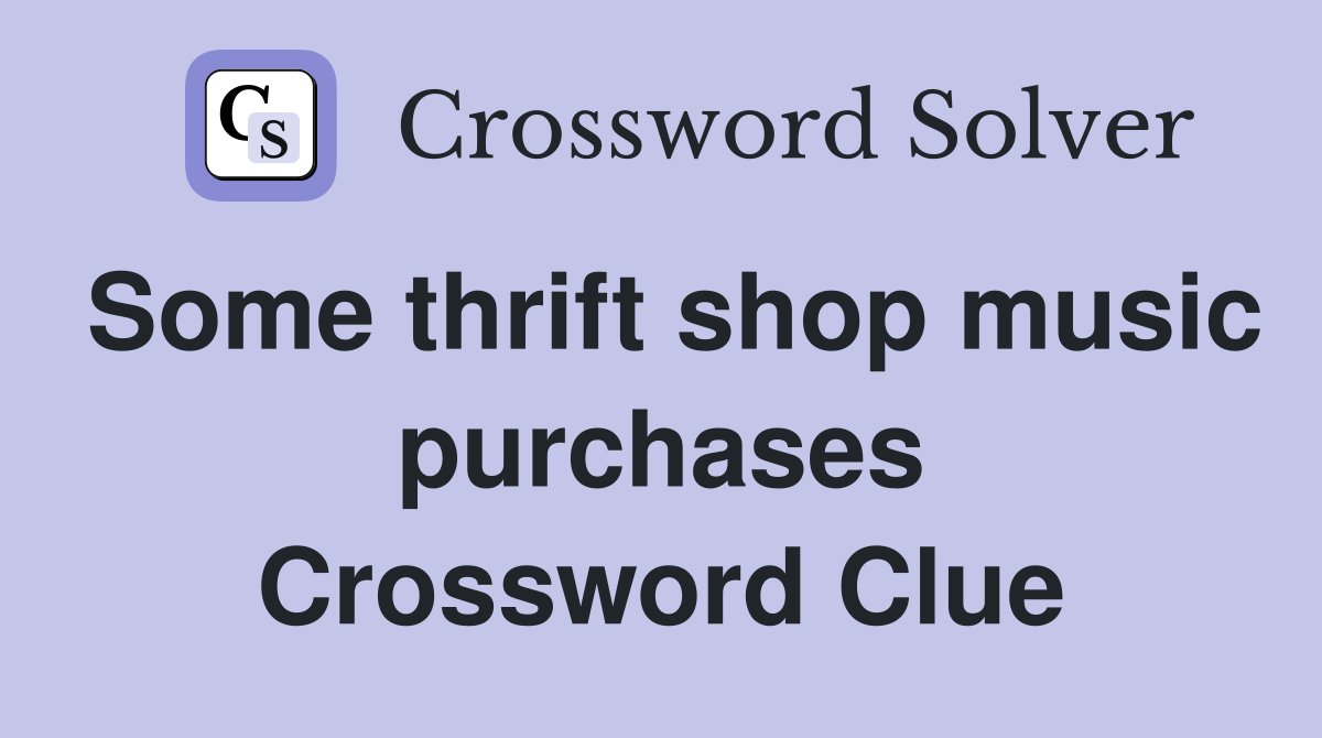 Some thrift shop music purchases Crossword Clue