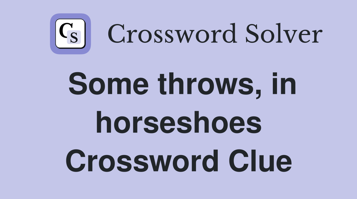 Some throws, in horseshoes Crossword Clue