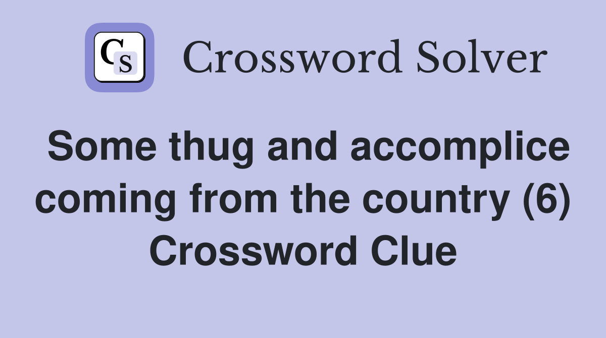 Some thug and accomplice coming from the country (6) Crossword Clue