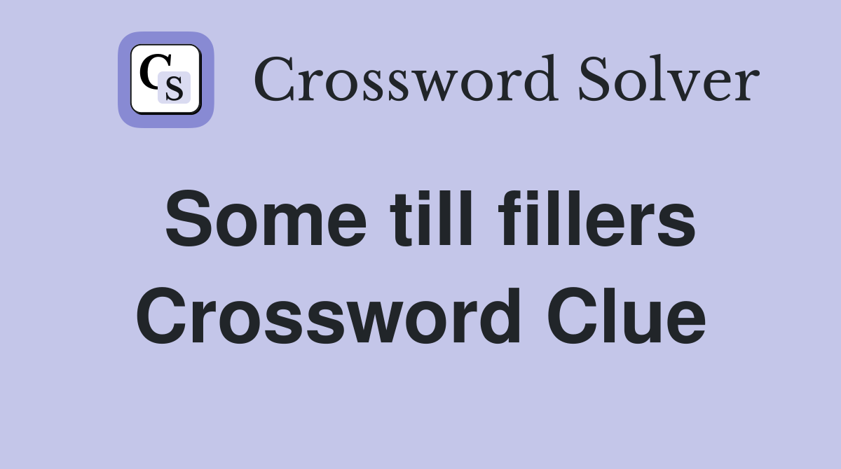 Some till fillers Crossword Clue