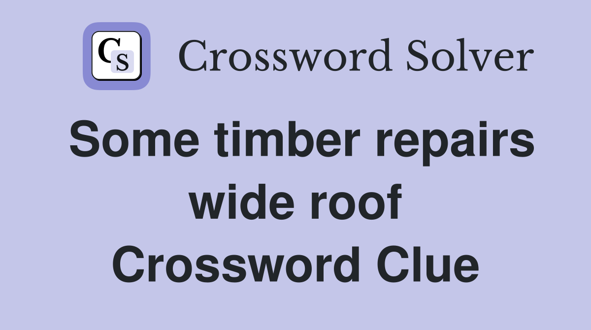 Some timber repairs wide roof Crossword Clue