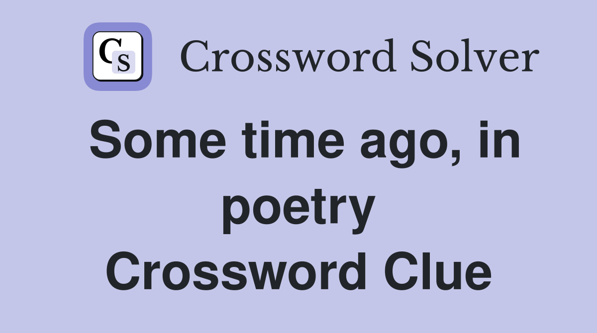 Some time ago, in poetry Crossword Clue