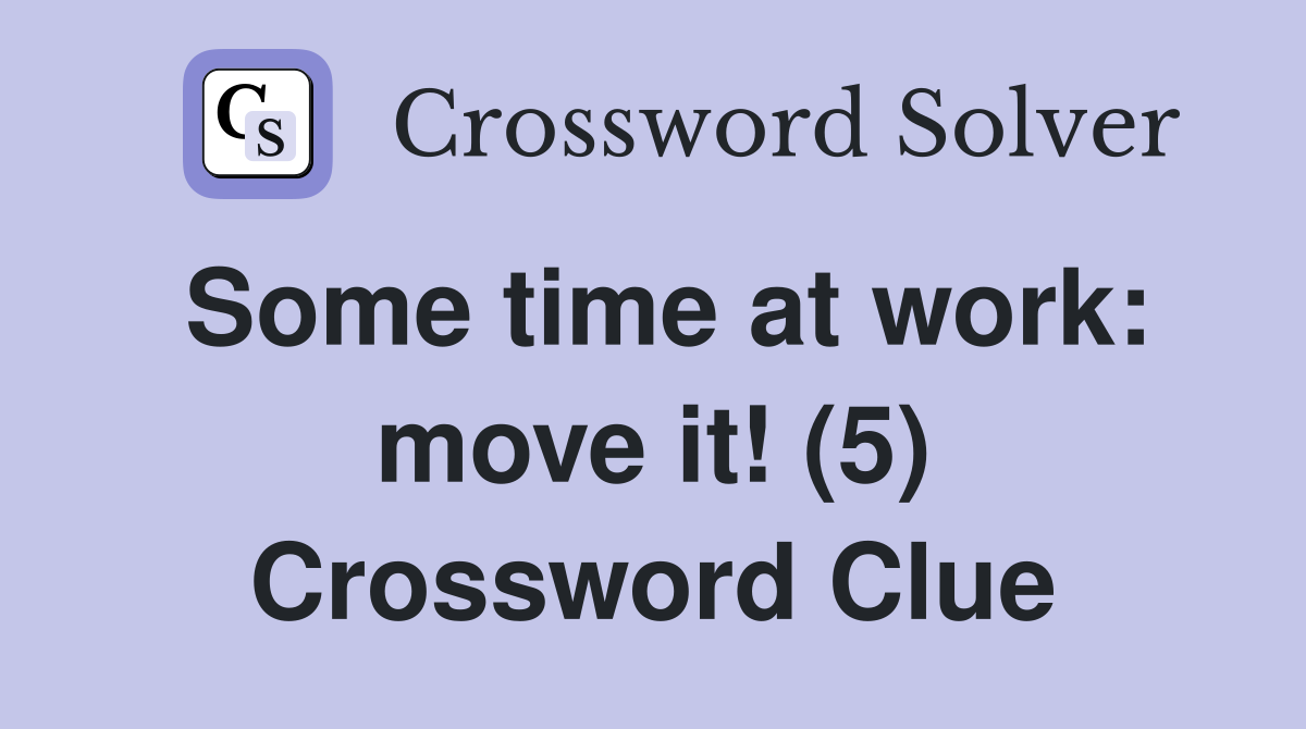 Some time at work: move it! (5) Crossword Clue