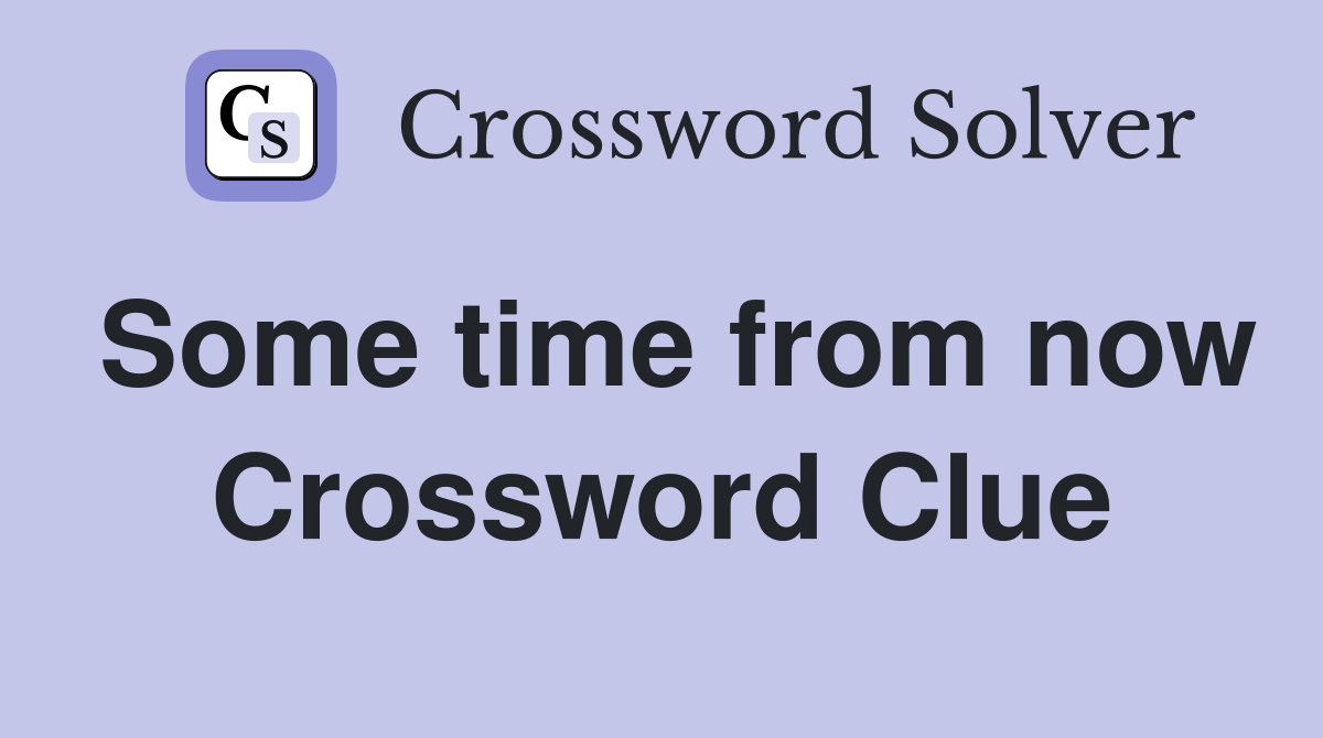 Some time from now Crossword Clue