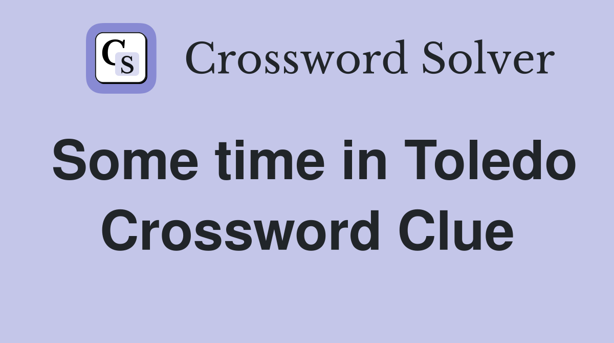 Some time in Toledo Crossword Clue
