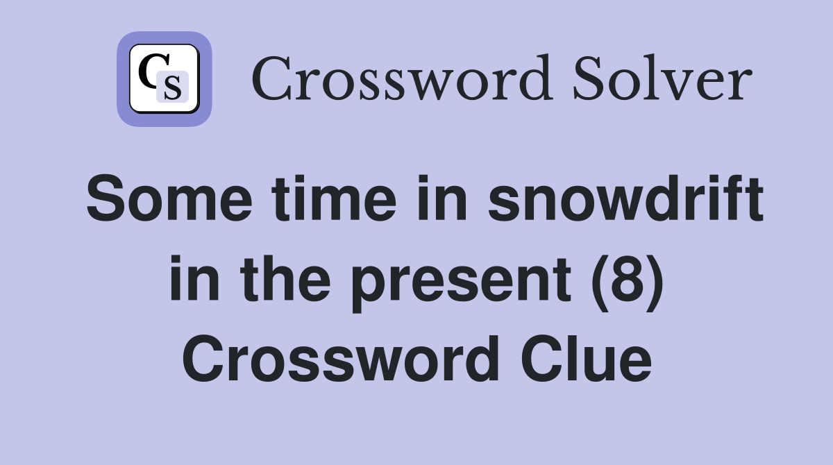 Some time in snowdrift in the present (8) Crossword Clue