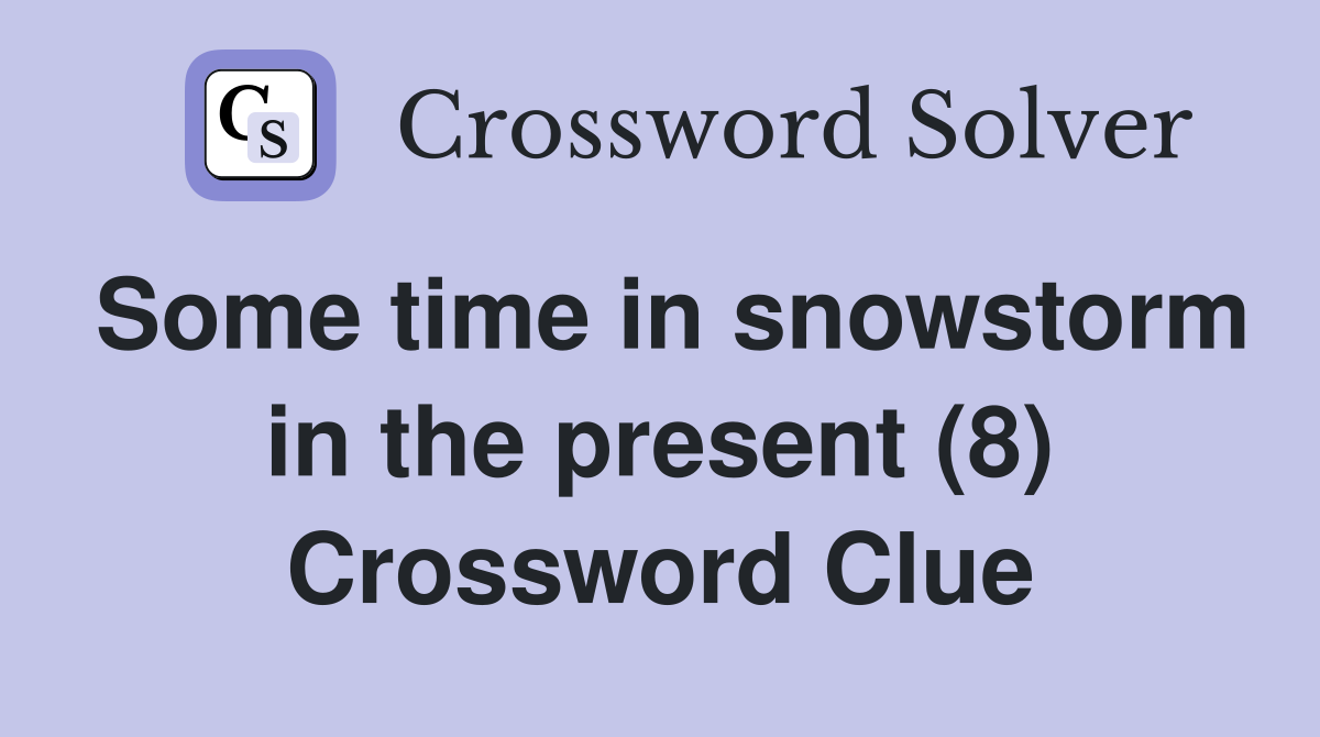 Some time in snowstorm in the present (8) Crossword Clue