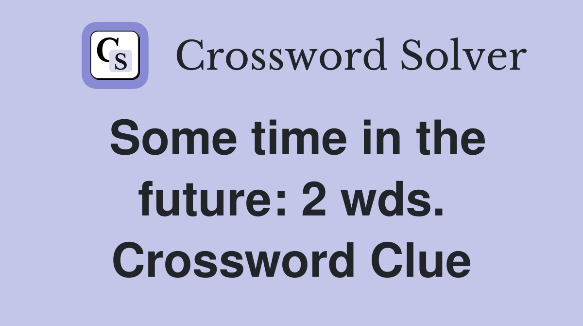 Some time in the future: 2 wds. Crossword Clue