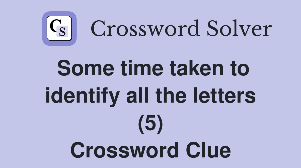 Some time taken to identify all the letters (5) Crossword Clue