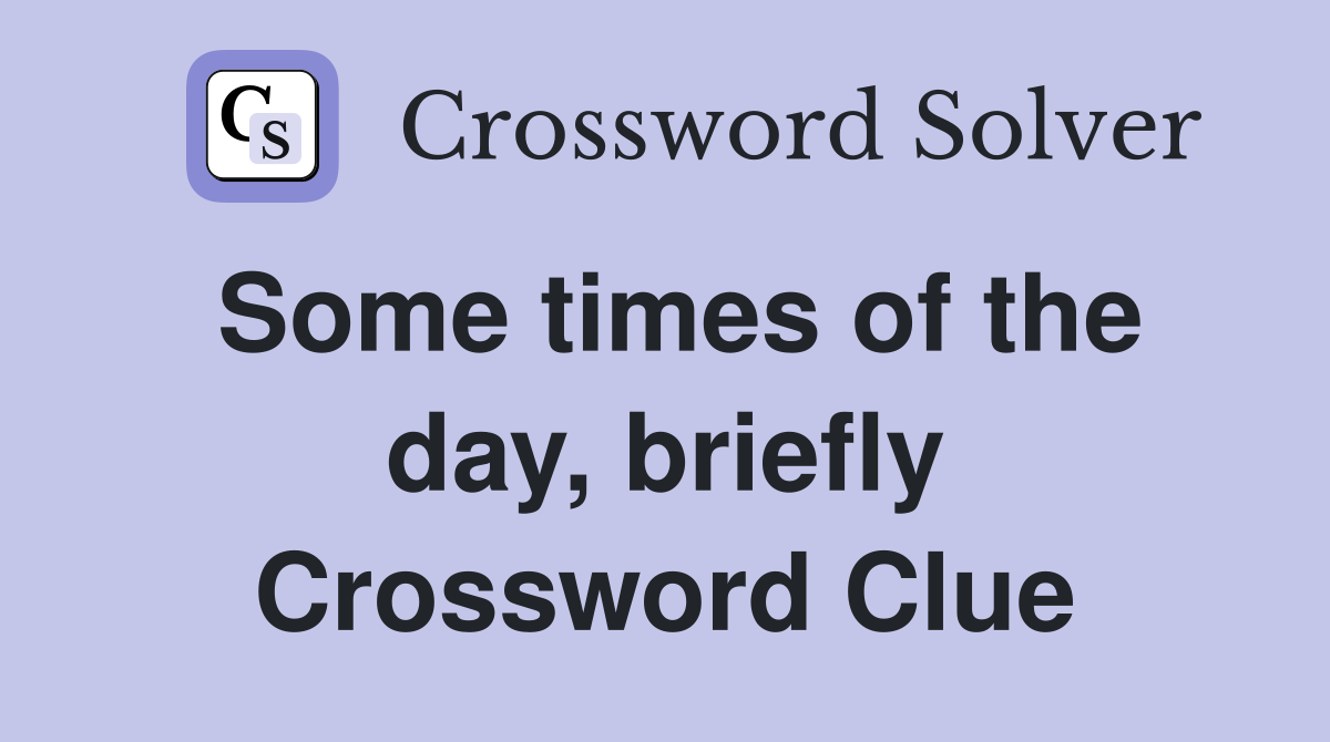 Some times of the day, briefly Crossword Clue