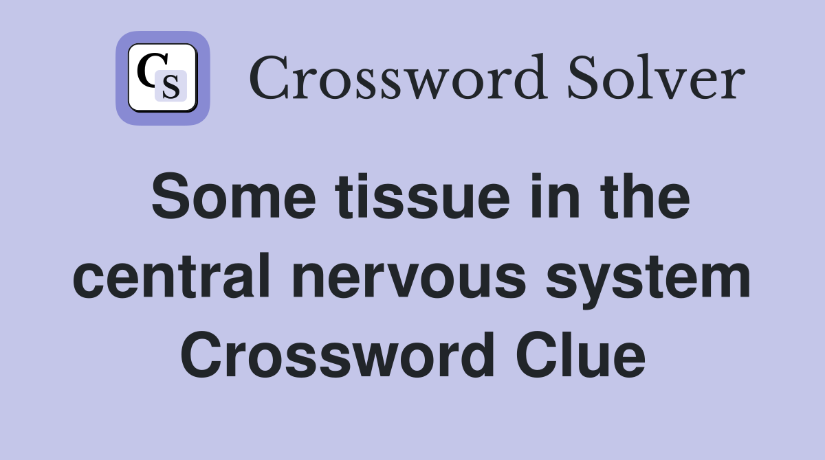 Some tissue in the central nervous system Crossword Clue