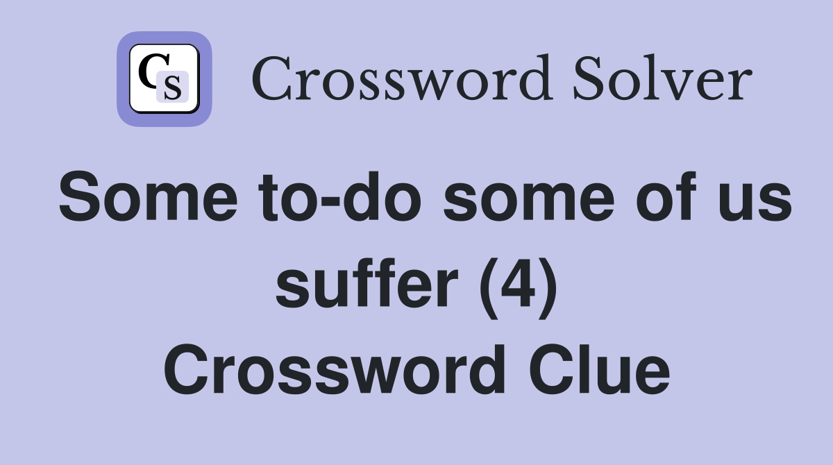 Some to-do some of us suffer (4) Crossword Clue