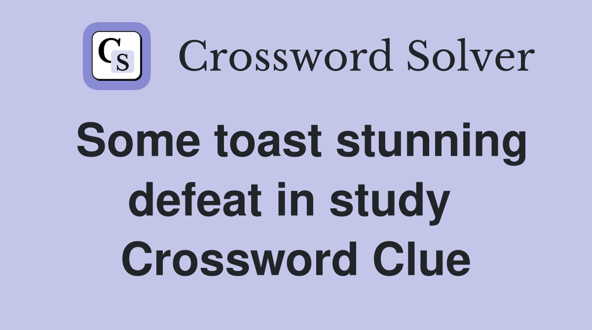 Some toast stunning defeat in study  Crossword Clue