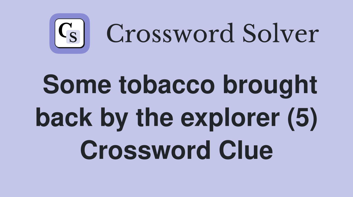 Some tobacco brought back by the explorer (5) Crossword Clue