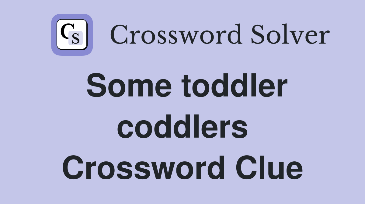 Some toddler coddlers Crossword Clue