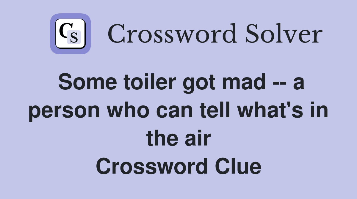 Some toiler got mad -- a person who can tell what's in the air Crossword Clue