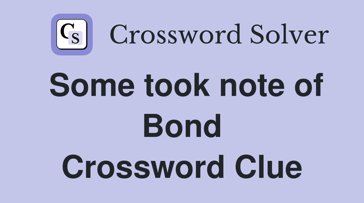 Some took note of Bond Crossword Clue