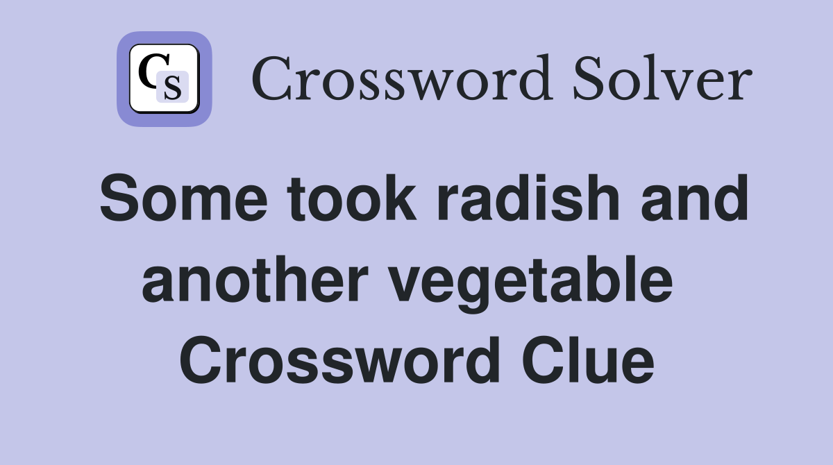 Some took radish and another vegetable  Crossword Clue