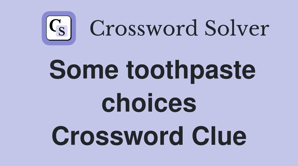 Some toothpaste choices Crossword Clue