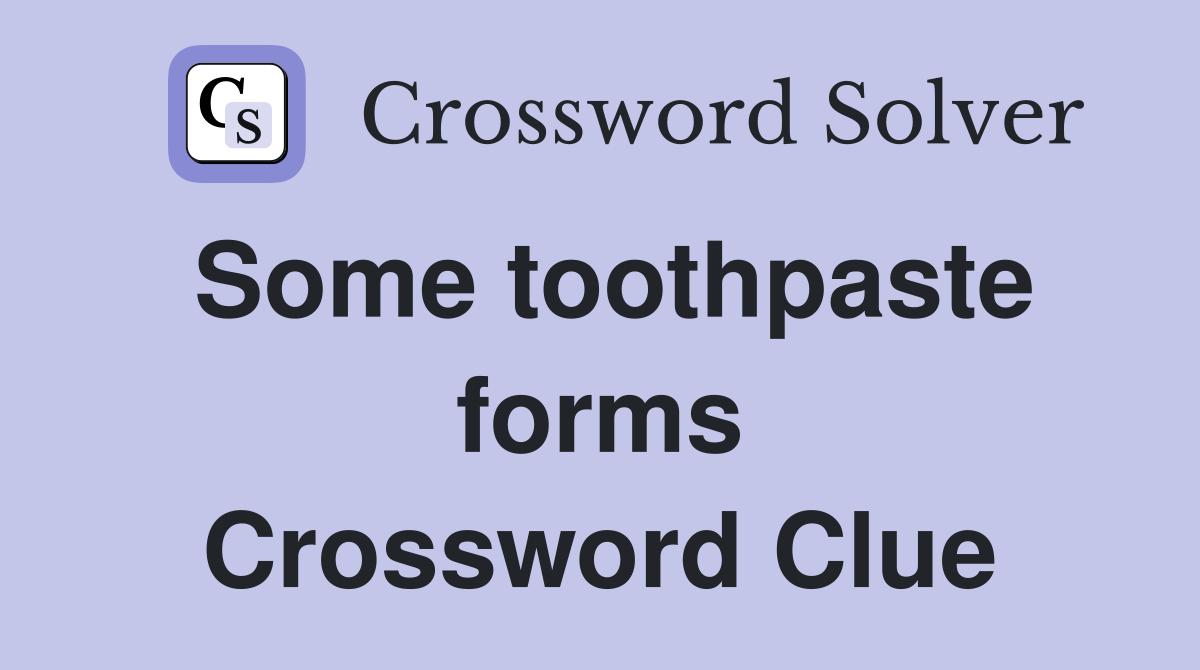 Some toothpaste forms Crossword Clue
