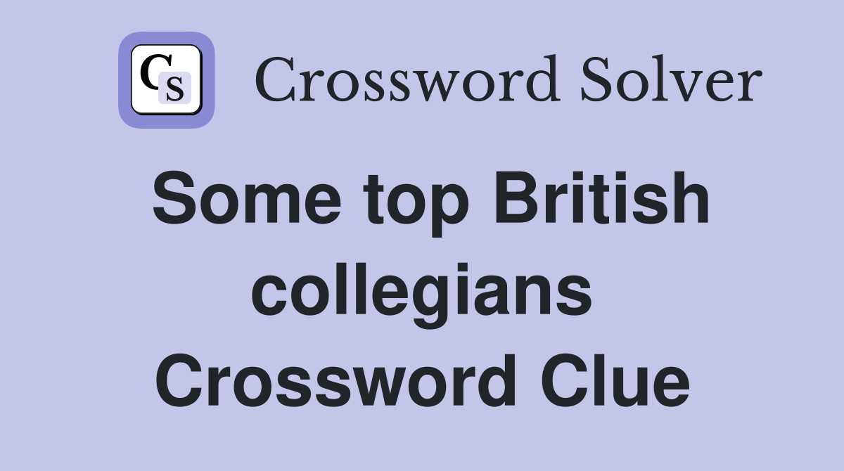 Some top British collegians Crossword Clue
