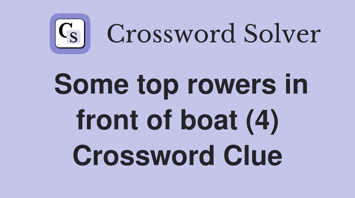 Some top rowers in front of boat (4) Crossword Clue