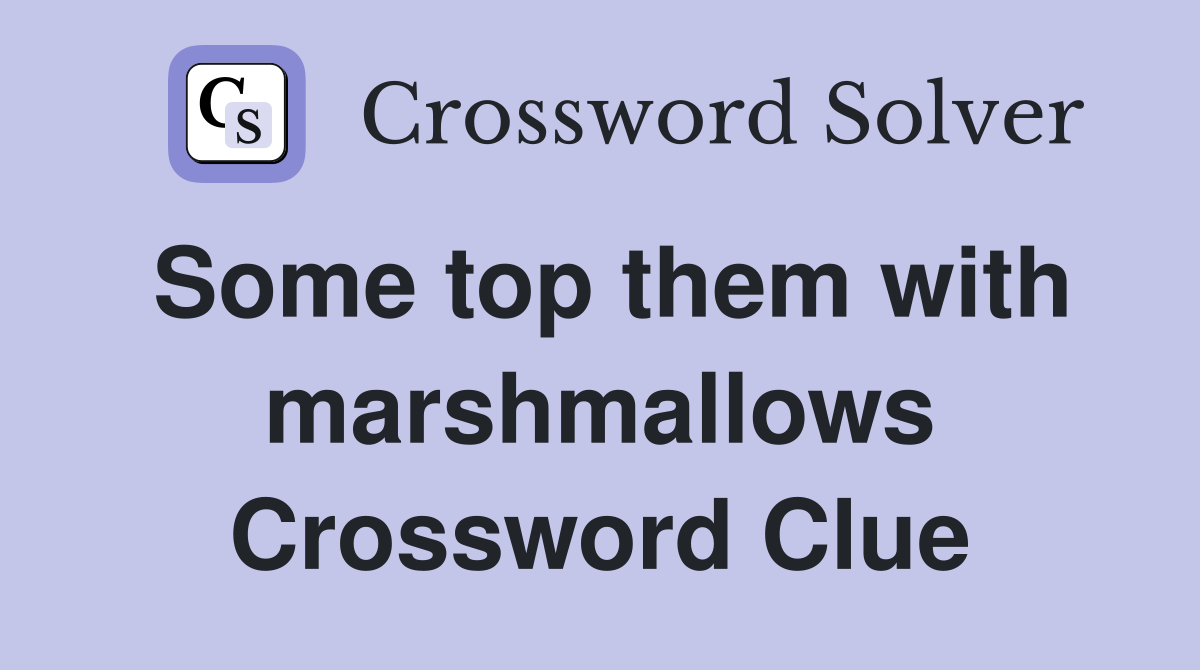 Some top them with marshmallows Crossword Clue