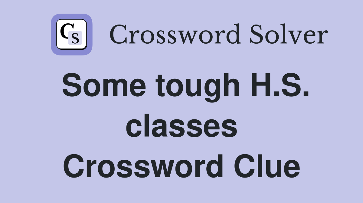 Some tough H.S. classes Crossword Clue