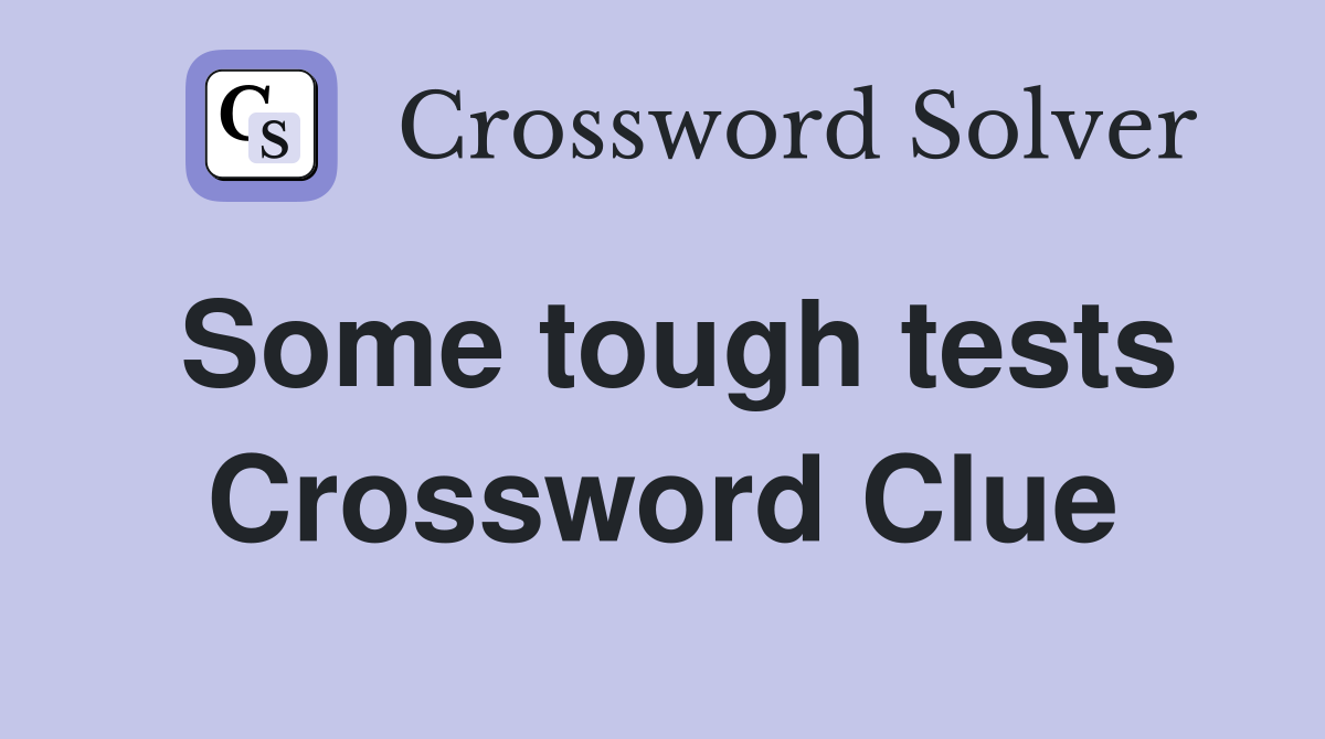 Some tough tests Crossword Clue
