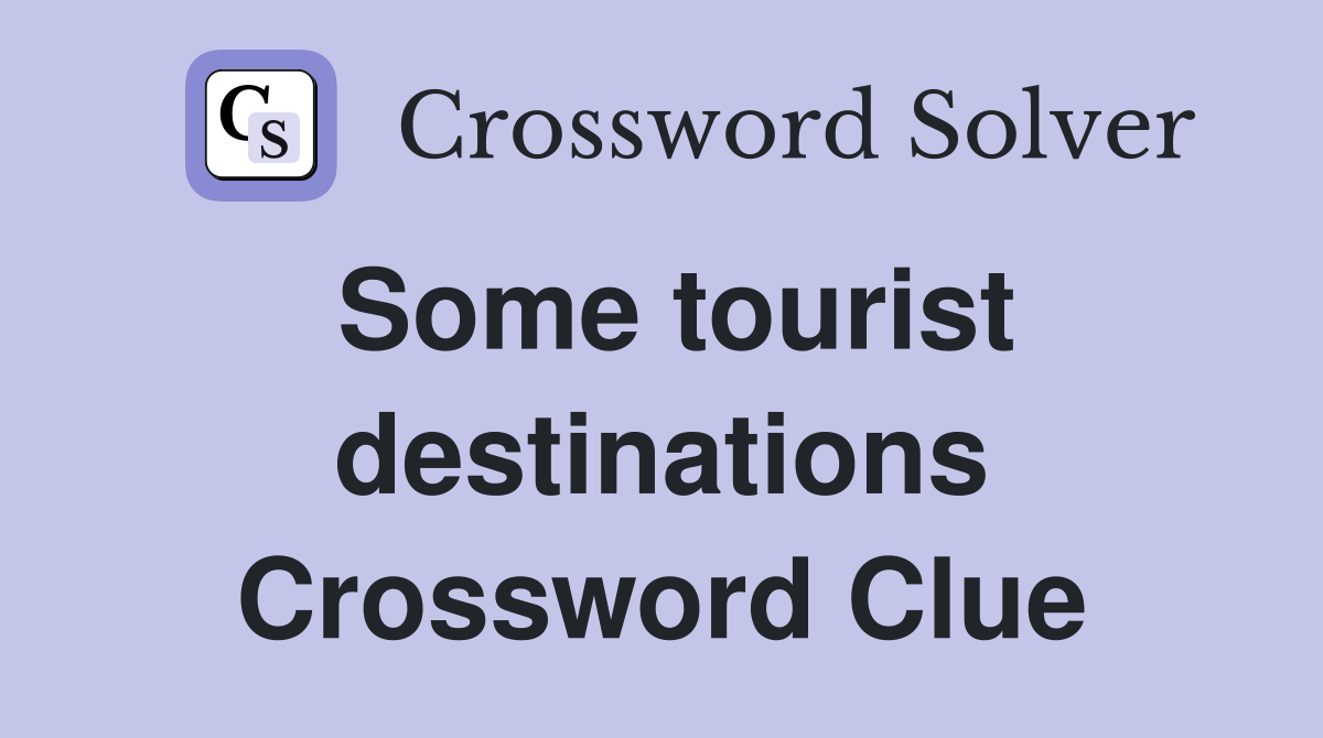 Some tourist destinations Crossword Clue