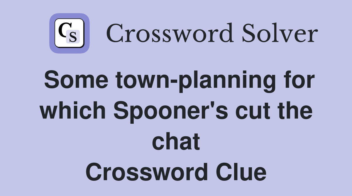 Some town-planning for which Spooner's cut the chat Crossword Clue