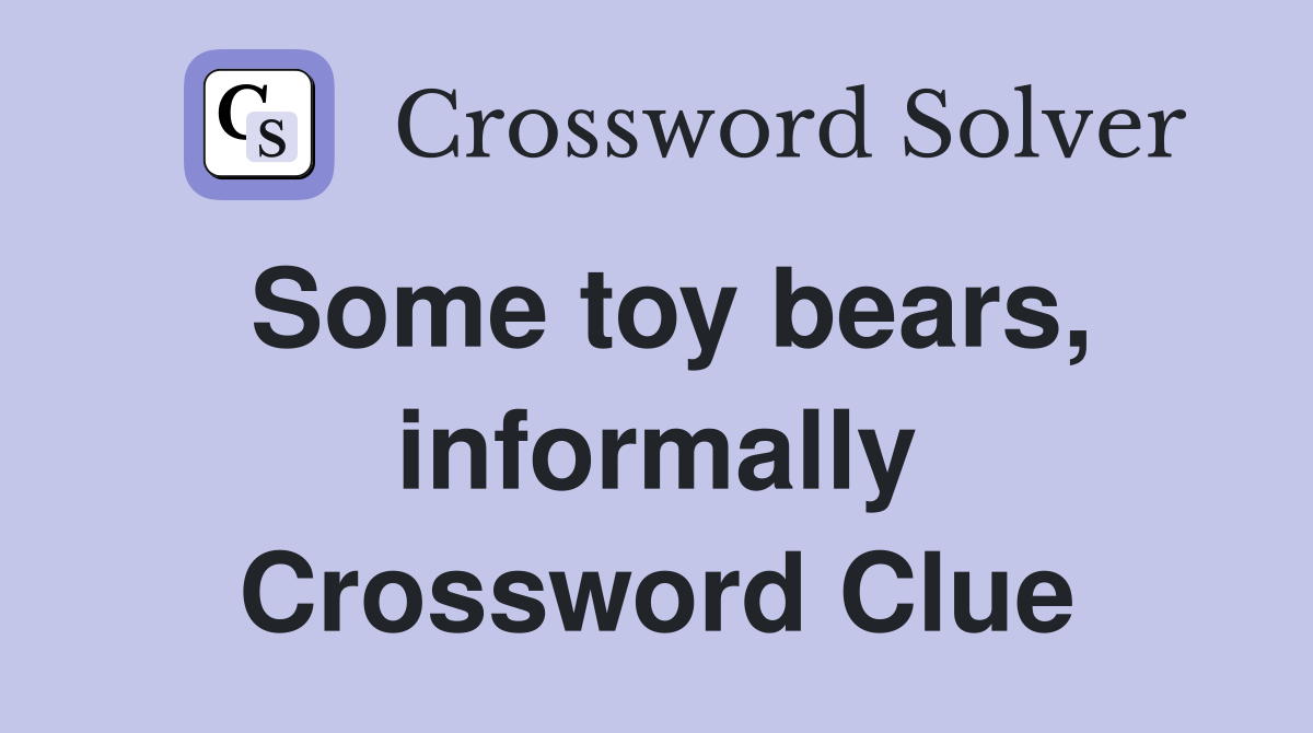 Some toy bears, informally Crossword Clue