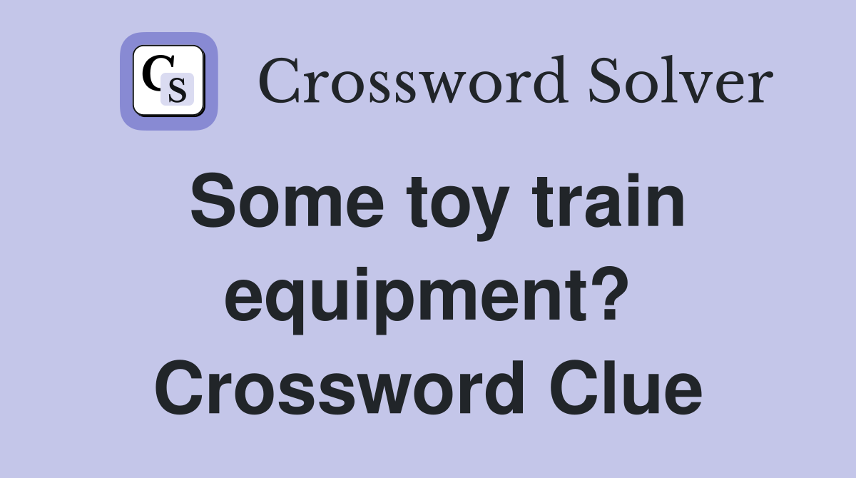 Some toy train equipment? Crossword Clue