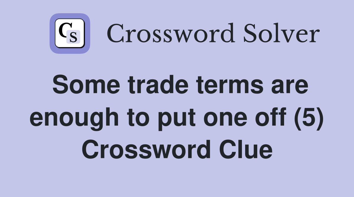 Some trade terms are enough to put one off (5) Crossword Clue