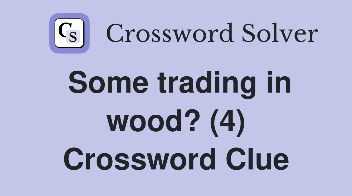 Some trading in wood? (4) Crossword Clue