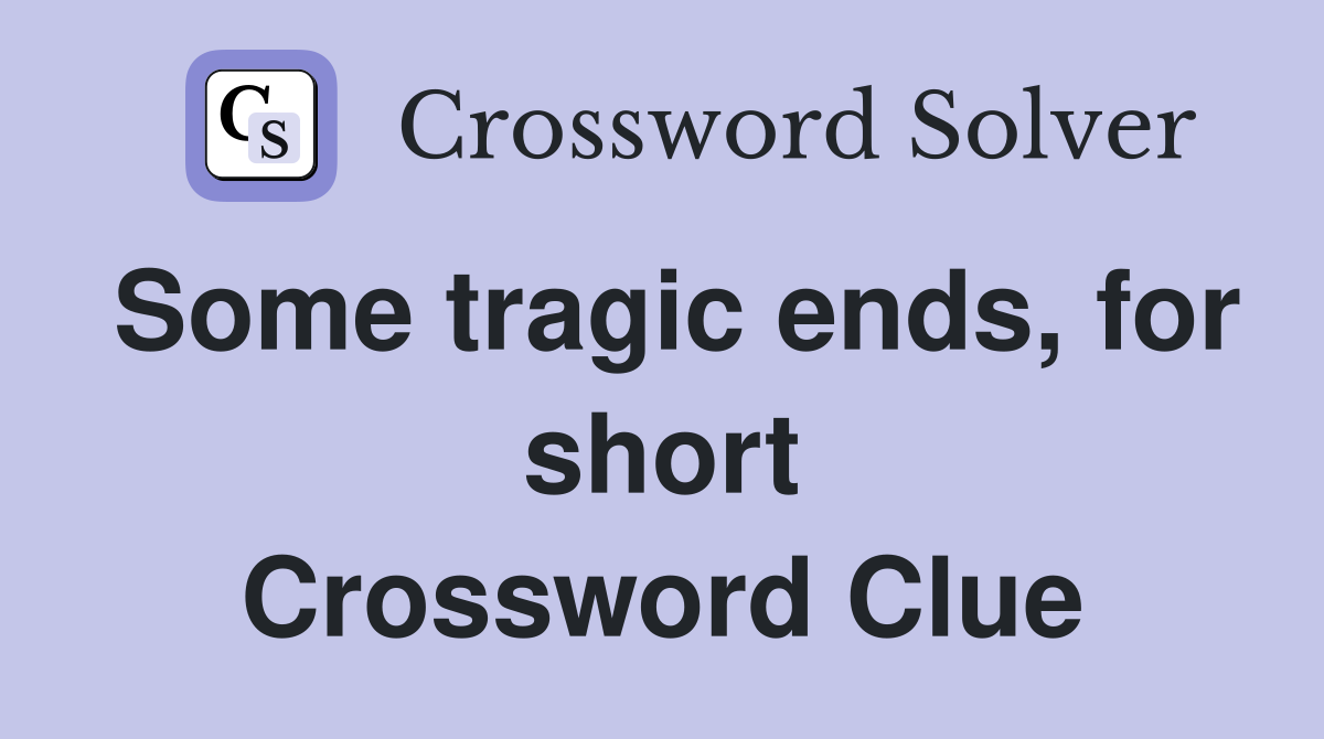 Some tragic ends, for short Crossword Clue