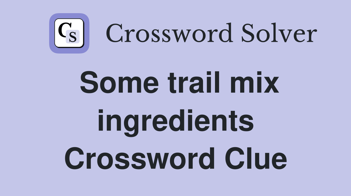 Some trail mix ingredients Crossword Clue