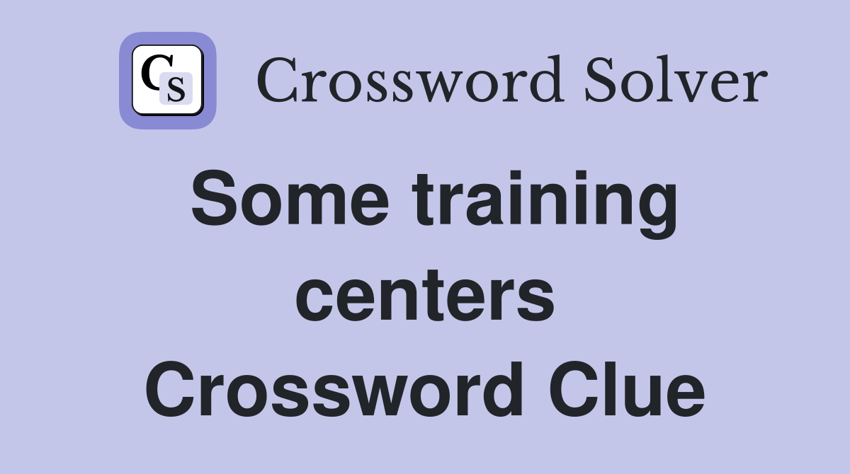 Some training centers Crossword Clue