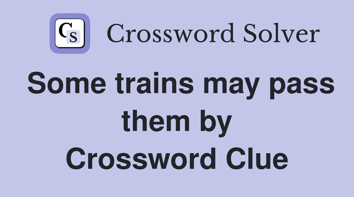 Some trains may pass them by Crossword Clue