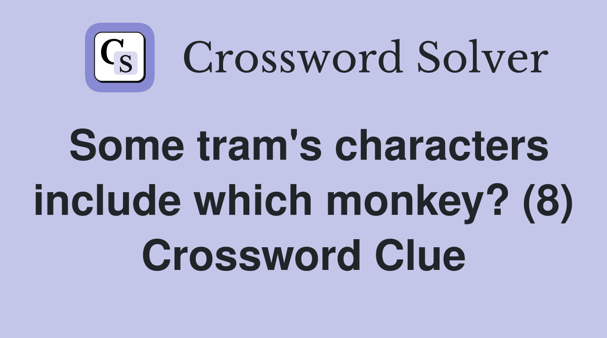 Some tram's characters include which monkey? (8) Crossword Clue