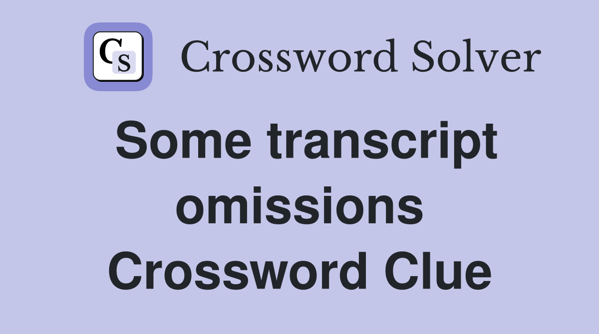 Some transcript omissions Crossword Clue