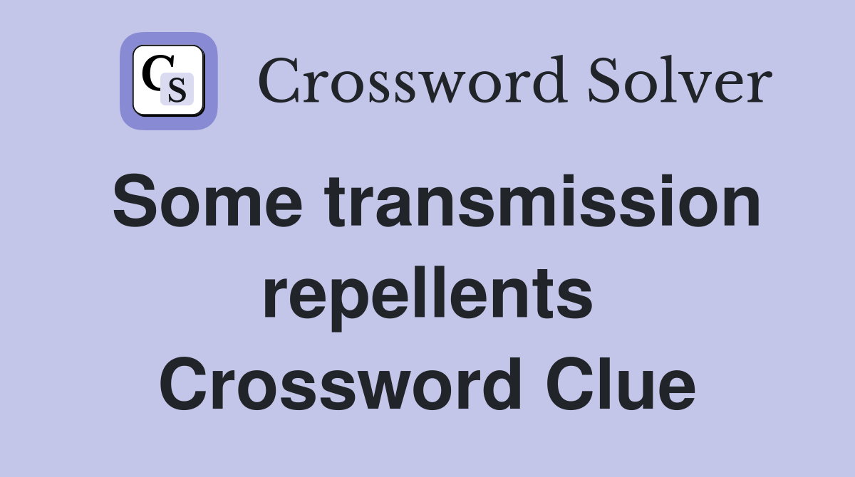 Some transmission repellents Crossword Clue