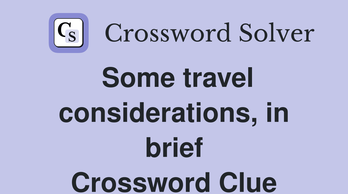 Some travel considerations, in brief Crossword Clue