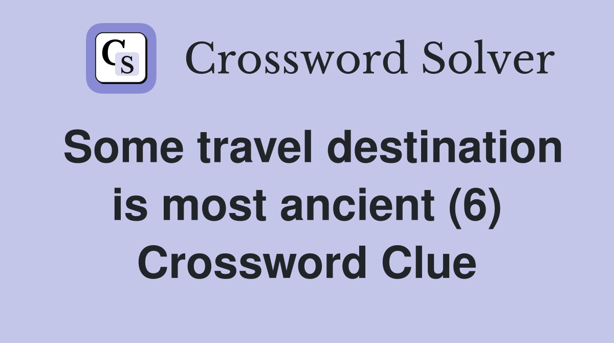 Some travel destination is most ancient (6) Crossword Clue