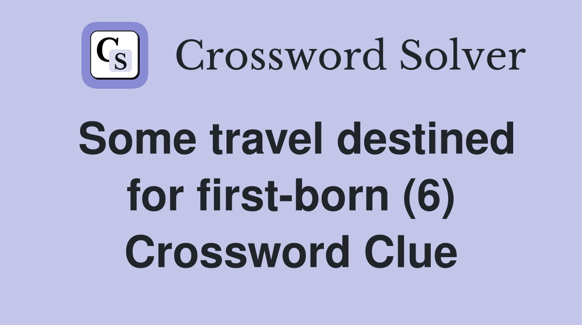 Some travel destined for first-born (6) Crossword Clue