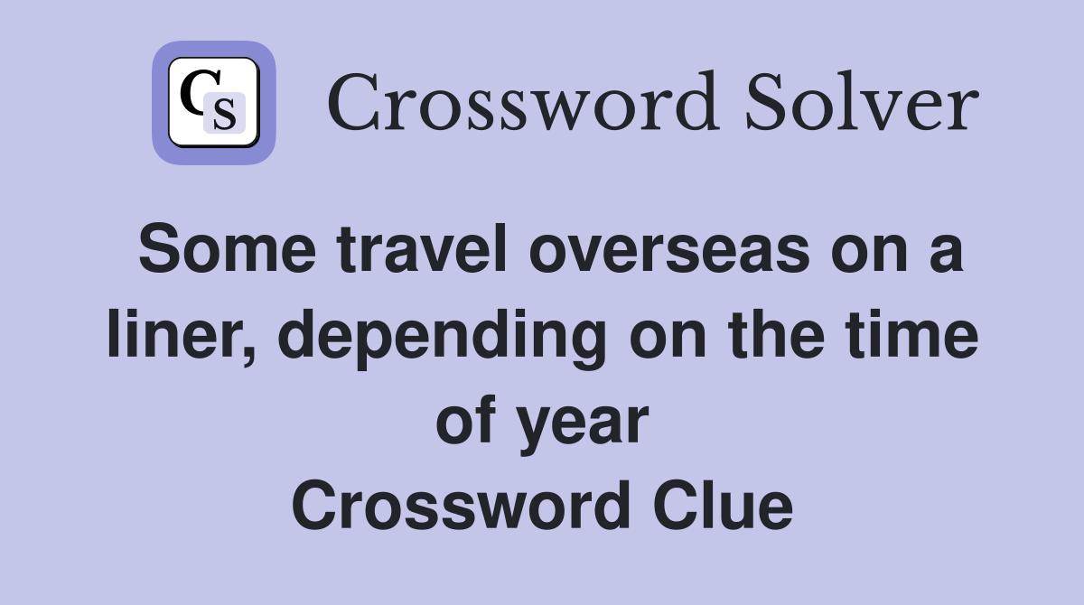 Some travel overseas on a liner, depending on the time of year Crossword Clue