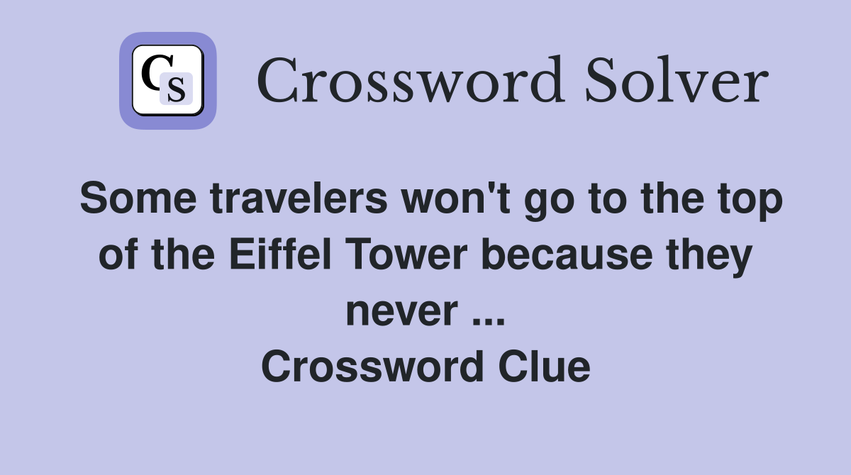 Some travelers won't go to the top of the Eiffel Tower because they never ... Crossword Clue