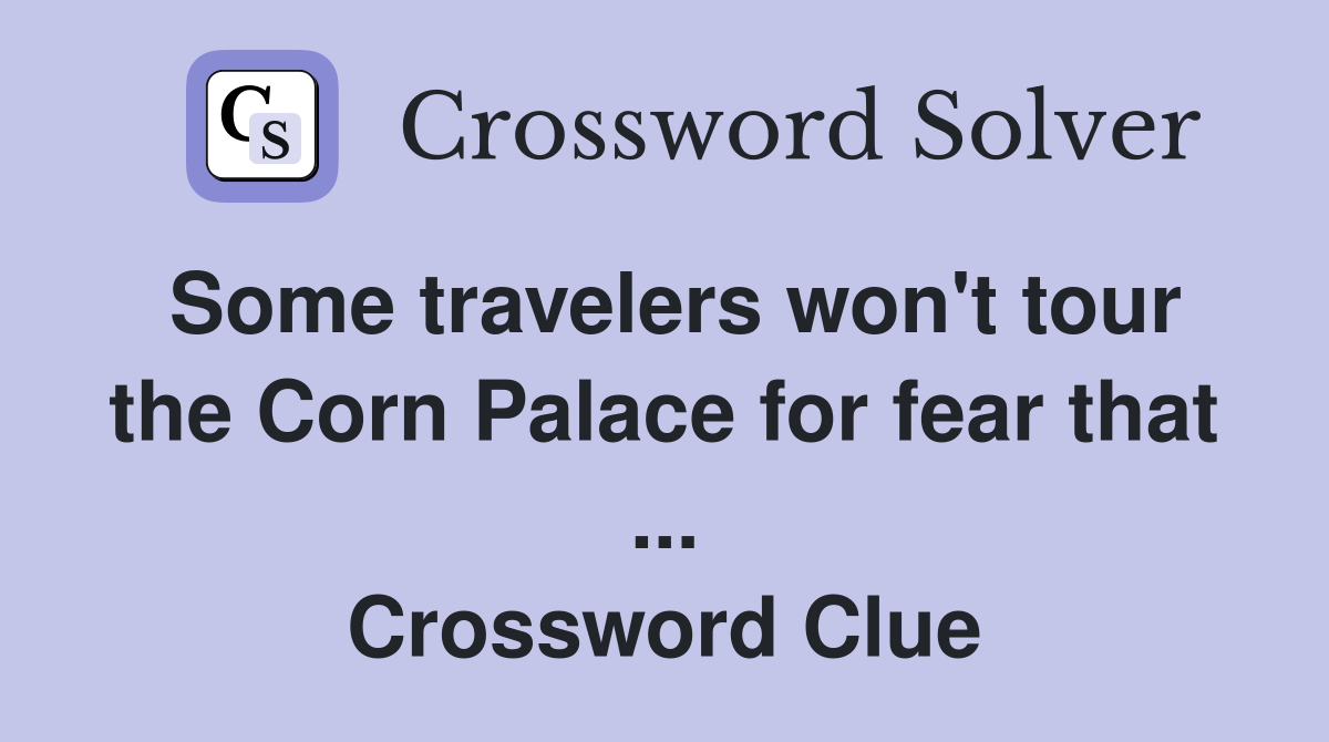 Some travelers won't tour the Corn Palace for fear that ... Crossword Clue
